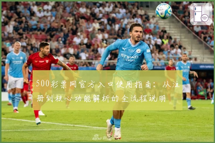 500彩票网官方入口使用指南：从注册到核心功能解析的全流程说明